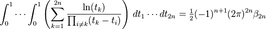 \int _{0}^{1}\cdots \int _{0}^{1}\left(\sum _{{k=1}}^{{2n}}{\frac  {\ln(t_{k})}{\prod _{{i\neq k}}(t_{k}-t_{i})}}\right)\,dt_{1}\cdots dt_{{2n}}={\tfrac  {1}{2}}(-1)^{{n+1}}(2\pi )^{{2n}}\beta _{{2n}}