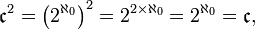 {\mathfrak  {c}}^{2}=\left(2^{{\aleph _{0}}}\right)^{2}=2^{{2\times {\aleph _{0}}}}=2^{{\aleph _{0}}}={\mathfrak  {c}},