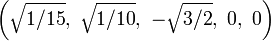 \left({\sqrt  {1/15}},\ {\sqrt  {1/10}},\ -{\sqrt  {3/2}},\ 0,\ 0\right)