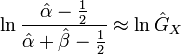 \ln {\frac  {{\hat  {\alpha }}-{\frac  {1}{2}}}{{\hat  {\alpha }}+{\hat  {\beta }}-{\frac  {1}{2}}}}\approx \ln {\hat  {G}}_{X}