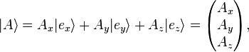  |A \rangle = A_x|e_x \rangle + A_y|e_y \rangle + A_z|e_z \rangle =
\begin{pmatrix} A_x \\ A_y \\ A_z \end{pmatrix},