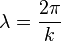 \lambda ={\frac  {2\pi }{k}}