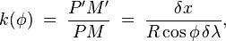 \quad k(\phi )\;=\;{\frac  {P'M'}{PM}}\;=\;{\frac  {\delta x}{R\cos \phi \,\delta \lambda }},