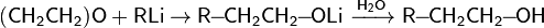 {\mathsf  {(CH_{2}CH_{2})O+RLi}}\rightarrow {\mathsf  {R\!\!-\!\!CH_{2}CH_{2}\!\!-\!\!OLi\ {\xrightarrow  {H_{2}O}}\ R\!\!-\!\!CH_{2}CH_{2}\!\!-\!\!OH}}