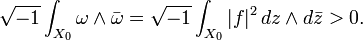 {\sqrt  {-1}}\int _{{X_{0}}}\omega \wedge {\bar  \omega }={\sqrt  {-1}}\int _{{X_{0}}}|f|^{2}\,dz\wedge d{\bar  {z}}>0.