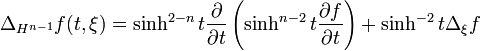 \Delta _{{H^{{n-1}}}}f(t,\xi )=\sinh ^{{2-n}}t{\frac  {\partial }{\partial t}}\left(\sinh ^{{n-2}}t{\frac  {\partial f}{\partial t}}\right)+\sinh ^{{-2}}t\Delta _{\xi }f