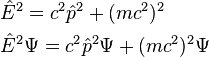 {\begin{aligned}&{\hat  {E}}^{2}=c^{2}{\hat  {p}}^{2}+(mc^{2})^{2}\\&{\hat  {E}}^{2}\Psi =c^{2}{\hat  {p}}^{2}\Psi +(mc^{2})^{2}\Psi \\\end{aligned}}\,\!