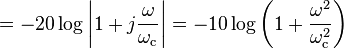 {}=-20\log \left|1+j{\omega  \over {{\omega _{{\mathrm  {c}}}}}}\right|=-10\log {\left(1+{\frac  {\omega ^{2}}{\omega _{{\mathrm  {c}}}^{2}}}\right)}