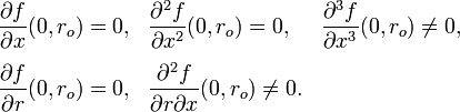 {\begin{array}{lll}\displaystyle {\frac  {\partial f}{\partial x}}(0,r_{{o}})=0,&\displaystyle {\frac  {\partial ^{2}f}{\partial x^{2}}}(0,r_{{o}})=0,&\displaystyle {\frac  {\partial ^{3}f}{\partial x^{3}}}(0,r_{{o}})\neq 0,\\[12pt]\displaystyle {\frac  {\partial f}{\partial r}}(0,r_{{o}})=0,&\displaystyle {\frac  {\partial ^{2}f}{\partial r\partial x}}(0,r_{{o}})\neq 0.\end{array}}