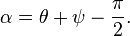 \alpha =\theta +\psi -{\frac  {\pi }{2}}.