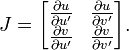 J={\begin{bmatrix}{\frac  {\partial u}{\partial u'}}&{\frac  {\partial u}{\partial v'}}\\{\frac  {\partial v}{\partial u'}}&{\frac  {\partial v}{\partial v'}}\end{bmatrix}}.