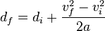 d_{f}=d_{i}+{\frac  {v_{f}^{2}-v_{i}^{2}}{2a}}