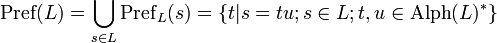 \operatorname {Pref}(L)=\bigcup _{{s\in L}}\operatorname {Pref}_{L}(s)=\left\{t\vert s=tu;s\in L;t,u\in \operatorname {Alph}(L)^{*}\right\}