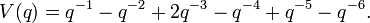 V(q)=q^{{-1}}-q^{{-2}}+2q^{{-3}}-q^{{-4}}+q^{{-5}}-q^{{-6}}.\,