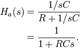 {\begin{aligned}H_{a}(s)&={\frac  {1/sC}{R+1/sC}}\\&={\frac  {1}{1+RCs}}.\end{aligned}}