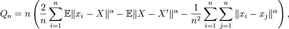 Q_{n}=n\left({\frac  {2}{n}}\sum _{{i=1}}^{n}{\mathbb  E}\|x_{i}-X\|^{\alpha }-{\mathbb  E}\|X-X'\|^{\alpha }-{\frac  {1}{n^{2}}}\sum _{{i=1}}^{n}\sum _{{j=1}}^{n}\|x_{i}-x_{j}\|^{\alpha }\right),