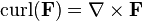 \operatorname {curl}({\mathbf  {F}})=\nabla \times {\mathbf  {F}}