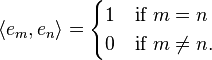 \langle e_{m},e_{n}\rangle ={\begin{cases}1&{\mbox{if}}\ m=n\\0&{\mbox{if}}\ m\not =n.\end{cases}}