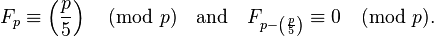 F_{p}\equiv \left({\frac  {p}{5}}\right){\pmod  p}\quad {\text{and}}\quad F_{{p-\left({\frac  {p}{5}}\right)}}\equiv 0{\pmod  p}.