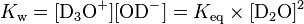 K_{{{\rm {w}}}}=[{{\rm {{D_{3}O^{+}}}}}][{{\rm {{OD^{-}}}}}]=K_{{{\rm {{eq}}}}}\times [{{\rm {{D_{2}O}}}}]^{2}