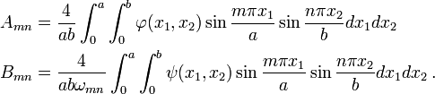 {\begin{aligned}A_{{mn}}&={\frac  {4}{ab}}\int _{0}^{a}\int _{0}^{b}\varphi (x_{1},x_{2})\sin {\frac  {m\pi x_{1}}{a}}\sin {\frac  {n\pi x_{2}}{b}}dx_{1}dx_{2}\\B_{{mn}}&={\frac  {4}{ab\omega _{{mn}}}}\int _{0}^{a}\int _{0}^{b}\psi (x_{1},x_{2})\sin {\frac  {m\pi x_{1}}{a}}\sin {\frac  {n\pi x_{2}}{b}}dx_{1}dx_{2}\,.\end{aligned}}