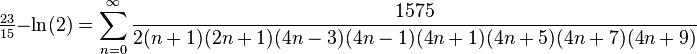 {\tfrac  {23}{15}}-\ln(2)=\sum _{{n=0}}^{{\infty }}{\frac  {1575}{2(n+1)(2n+1)(4n-3)(4n-1)(4n+1)(4n+5)(4n+7)(4n+9)}}