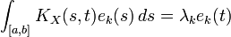 \int _{{[a,b]}}K_{X}(s,t)e_{k}(s)\,ds=\lambda _{k}e_{k}(t)