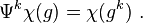 \Psi ^{k}\chi (g)=\chi (g^{k})\ .