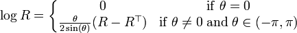 \log R=\left\{{\begin{matrix}0&{\mathrm  {if}}\;\theta =0\\{\frac  {\theta }{2\sin(\theta )}}(R-R^{\top })&{\mathrm  {if}}\;\theta \neq 0\;{\mathrm  {and}}\;\theta \in (-\pi ,\pi )\end{matrix}}\right.