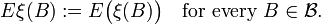 E\xi (B):=E{\bigl (}\xi (B){\bigr )}\quad {\text{for every }}B\in {\mathcal  {B}}.