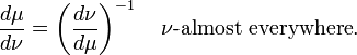 {\frac  {d\mu }{d\nu }}=\left({\frac  {d\nu }{d\mu }}\right)^{{-1}}\quad \nu {\text{-almost everywhere}}.