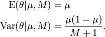 {\begin{aligned}\operatorname {E}(\theta |\mu ,M)&=\mu \\\operatorname {Var}(\theta |\mu ,M)&={\frac  {\mu (1-\mu )}{M+1}}.\end{aligned}}