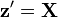 {\mathbf  {z}}'={\mathbf  {X}}