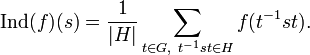 \operatorname {Ind}(f)(s)={\frac  {1}{|H|}}\sum _{{t\in G,\ t^{{-1}}st\in H}}f(t^{{-1}}st).