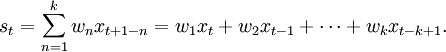 s_{t}=\sum _{{n=1}}^{k}w_{n}x_{{t+1-n}}=w_{1}x_{t}+w_{2}x_{{t-1}}+\cdots +w_{k}x_{{t-k+1}}.