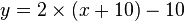 y=2\times (x+10)-10