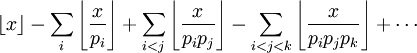 \lfloor x\rfloor -\sum _{{i}}\left\lfloor {\frac  {x}{p_{i}}}\right\rfloor +\sum _{{i<j}}\left\lfloor {\frac  {x}{p_{i}p_{j}}}\right\rfloor -\sum _{{i<j<k}}\left\lfloor {\frac  {x}{p_{i}p_{j}p_{k}}}\right\rfloor +\cdots 