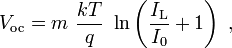 V_{{\text{oc}}}=m\ {\frac  {kT}{q}}\ \ln \left({\frac  {I_{{\text{L}}}}{I_{0}}}+1\right)\ ,