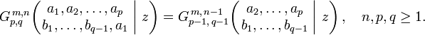 
G_{p,q}^{\,m,n} \!\left( \left. \begin{matrix} a_1, a_2, \dots, a_p \\ b_1, \dots, b_{q-1}, a_1 \end{matrix} \; \right| \, z \right) =
G_{p-1,\,q-1}^{\,m,\,n-1} \!\left( \left. \begin{matrix} a_2, \dots, a_p \\ b_1, \dots, b_{q-1} \end{matrix} \; \right| \, z \right), \quad n,p,q \geq 1.
