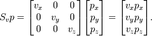 S_{v}p={\begin{bmatrix}v_{x}&0&0\\0&v_{y}&0\\0&0&v_{z}\\\end{bmatrix}}{\begin{bmatrix}p_{x}\\p_{y}\\p_{z}\end{bmatrix}}={\begin{bmatrix}v_{x}p_{x}\\v_{y}p_{y}\\v_{z}p_{z}\end{bmatrix}}.