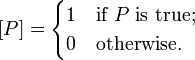[P]={\begin{cases}1&{\text{if }}P{\text{ is true;}}\\0&{\text{otherwise.}}\end{cases}}