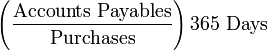 \left({\frac  {{\mbox{Accounts Payables}}}{{\mbox{Purchases}}}}\right){\mbox{365 Days}}