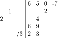 {\begin{array}{cc}{\begin{array}{rrr}\\&1&\\2&&\\\\&&/3\\\end{array}}{\begin{array}{|rrrr}6&5&0&{\text{-}}7\\&&2&\\&4&&\\\hline 6&9&&\\2&3&&\\\end{array}}\end{array}}