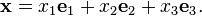 {{\mathbf  x}}=x_{1}{{\mathbf  e}}_{1}+x_{2}{{\mathbf  e}}_{2}+x_{3}{{\mathbf  e}}_{3}.