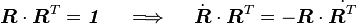 {\boldsymbol  {R}}\cdot {\boldsymbol  {R}}^{T}={\boldsymbol  {{\mathit  {1}}}}\quad \implies \quad {\dot  {{\boldsymbol  {R}}}}\cdot {\boldsymbol  {R}}^{T}=-{\boldsymbol  {R}}\cdot {\dot  {{\boldsymbol  {R}}^{T}}}