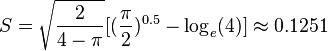 S={\sqrt  {{\frac  {2}{4-\pi }}}}[({\frac  {\pi }{2}})^{{0.5}}-\log _{e}(4)]\approx 0.1251