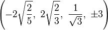 \left(-2{\sqrt  {{\frac  {2}{5}}}},\ 2{\sqrt  {{\frac  {2}{3}}}},\ {\frac  {1}{{\sqrt  {3}}}},\ \pm 3\right)