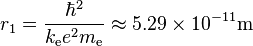 r_{1}={\hbar ^{2} \over k_{{\mathrm  {e}}}e^{2}m_{{\mathrm  {e}}}}\approx 5.29\times 10^{{-11}}{\mathrm  {m}}