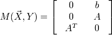 M({\vec  X},Y)=\left[{{\begin{array}{*{20}c}{{\begin{array}{*{20}c}0\\0\\{A^{T}}\\\end{array}}}&{{\begin{array}{*{20}c}b\\A\\0\\\end{array}}}\\\end{array}}}\right]