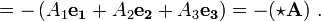 =-\left(A_{1}{\mathbf  {e_{1}}}+A_{2}{\mathbf  {e_{2}}}+A_{3}{\mathbf  {e_{3}}}\right)=-(\star {\mathbf  A})\ .